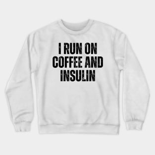 i run on coffee and insulin Crewneck Sweatshirt